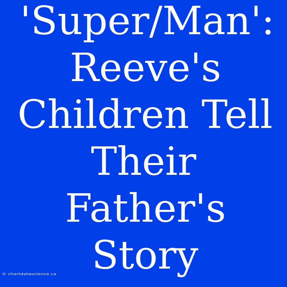 'Super/Man':  Reeve's Children Tell Their Father's Story