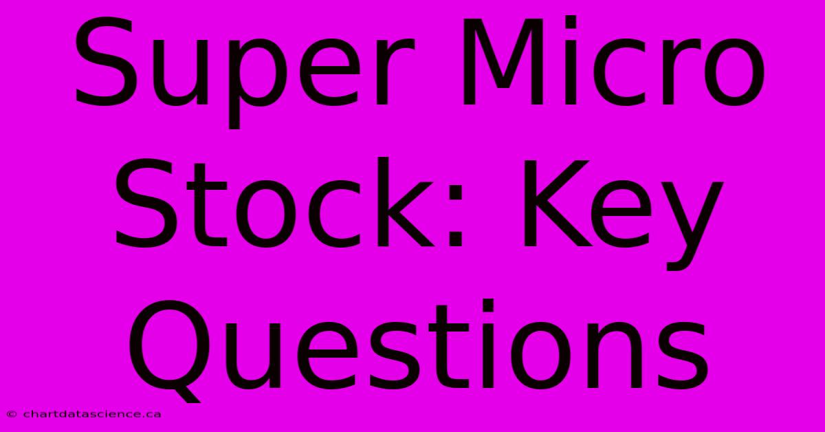 Super Micro Stock: Key Questions