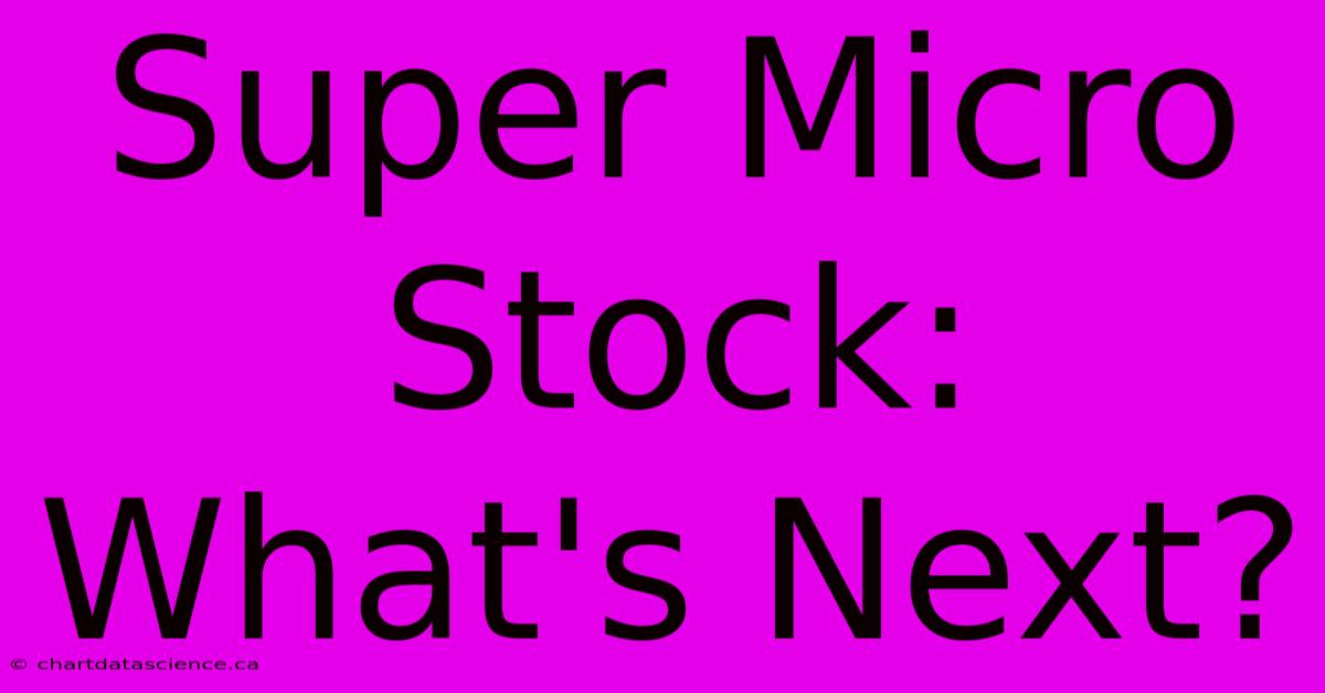 Super Micro Stock: What's Next?