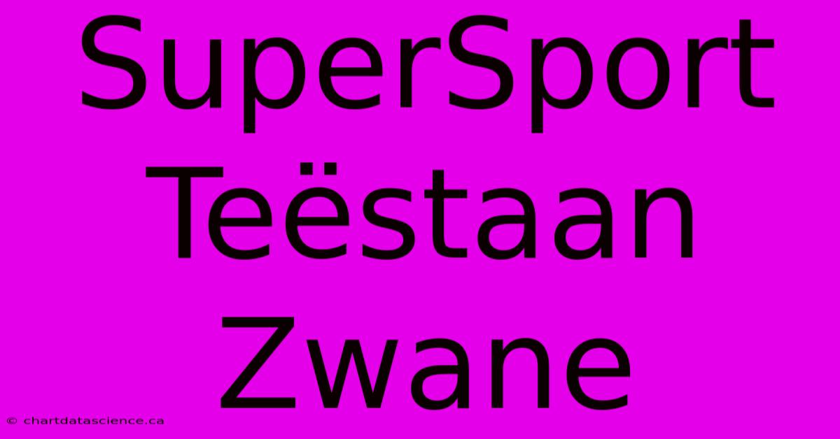 SuperSport Teëstaan Zwane