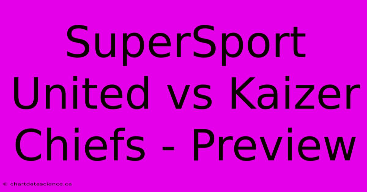 SuperSport United Vs Kaizer Chiefs - Preview 