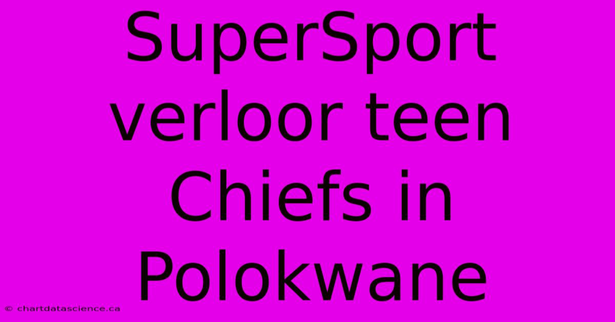 SuperSport Verloor Teen Chiefs In Polokwane