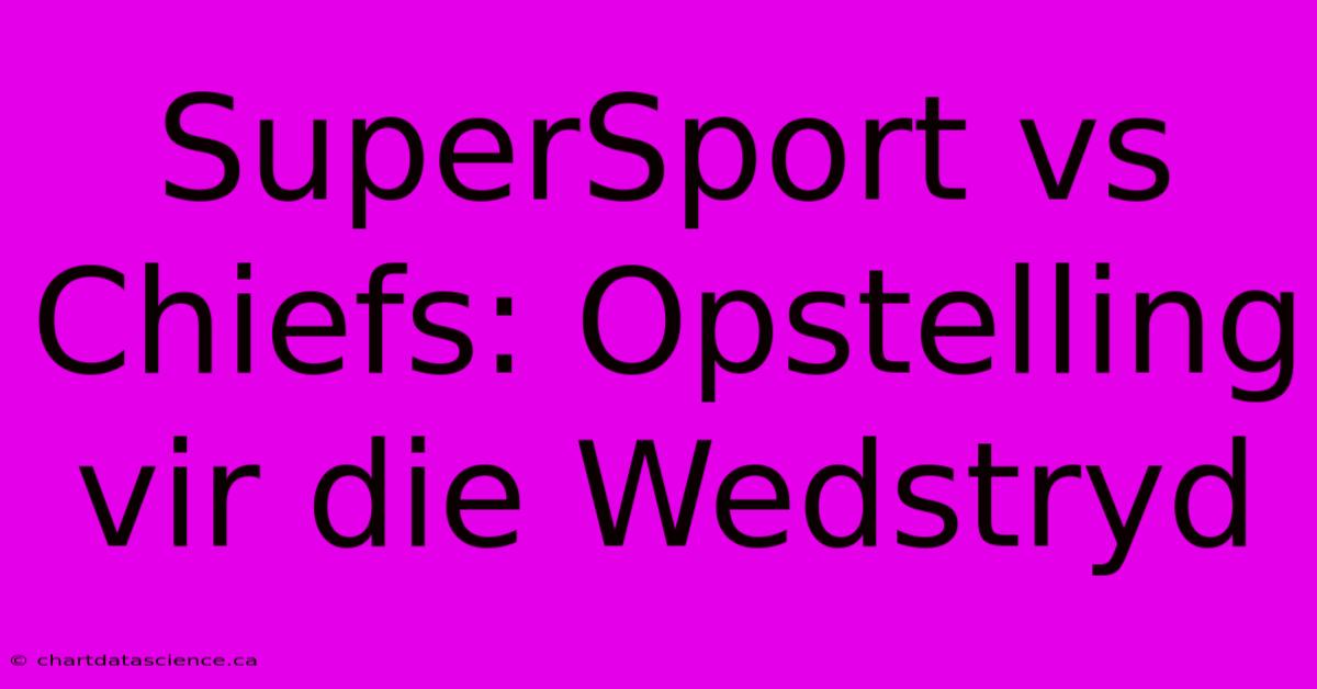 SuperSport Vs Chiefs: Opstelling Vir Die Wedstryd