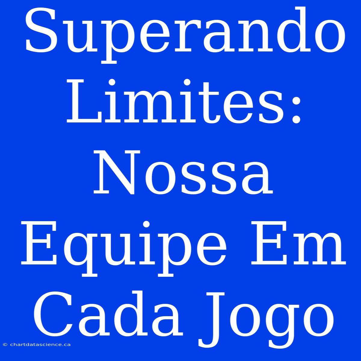 Superando Limites: Nossa Equipe Em Cada Jogo