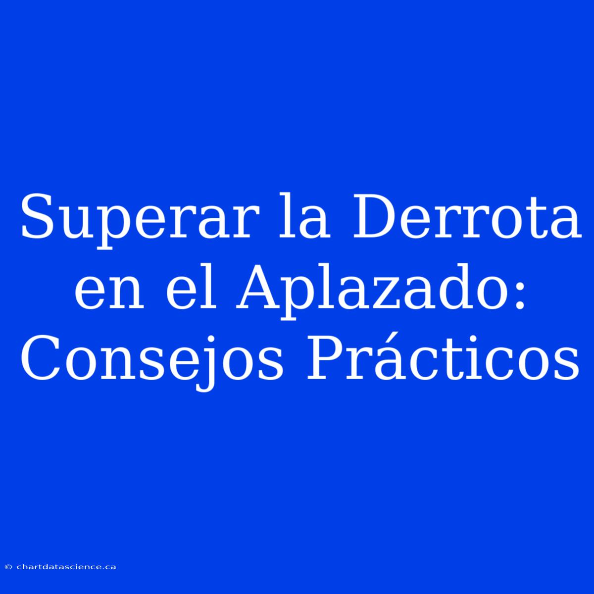 Superar La Derrota En El Aplazado: Consejos Prácticos