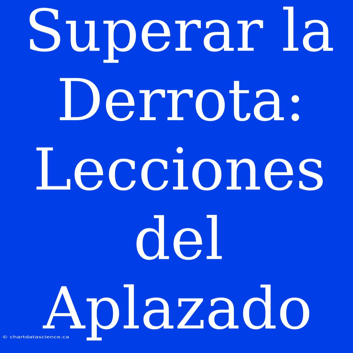 Superar La Derrota: Lecciones Del Aplazado