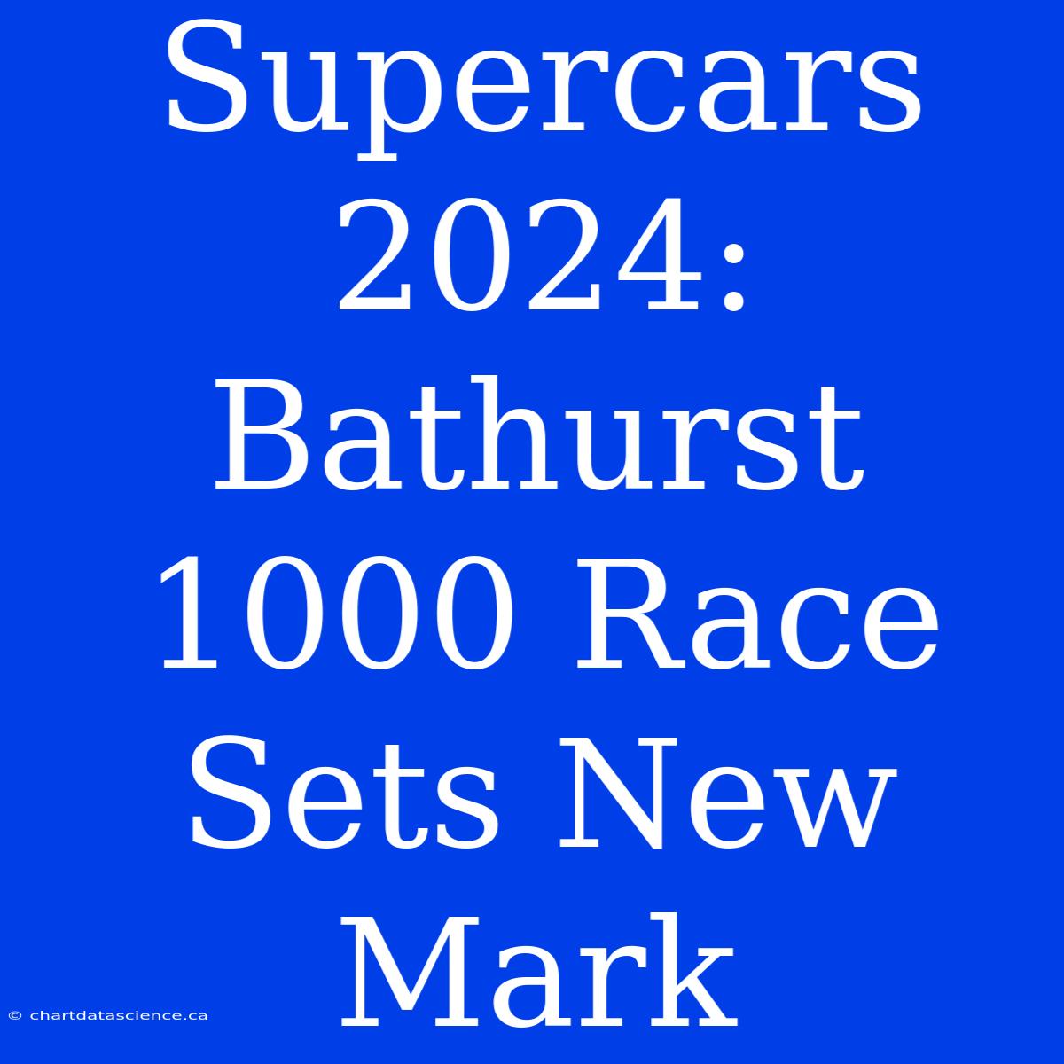 Supercars 2024: Bathurst 1000 Race Sets New Mark