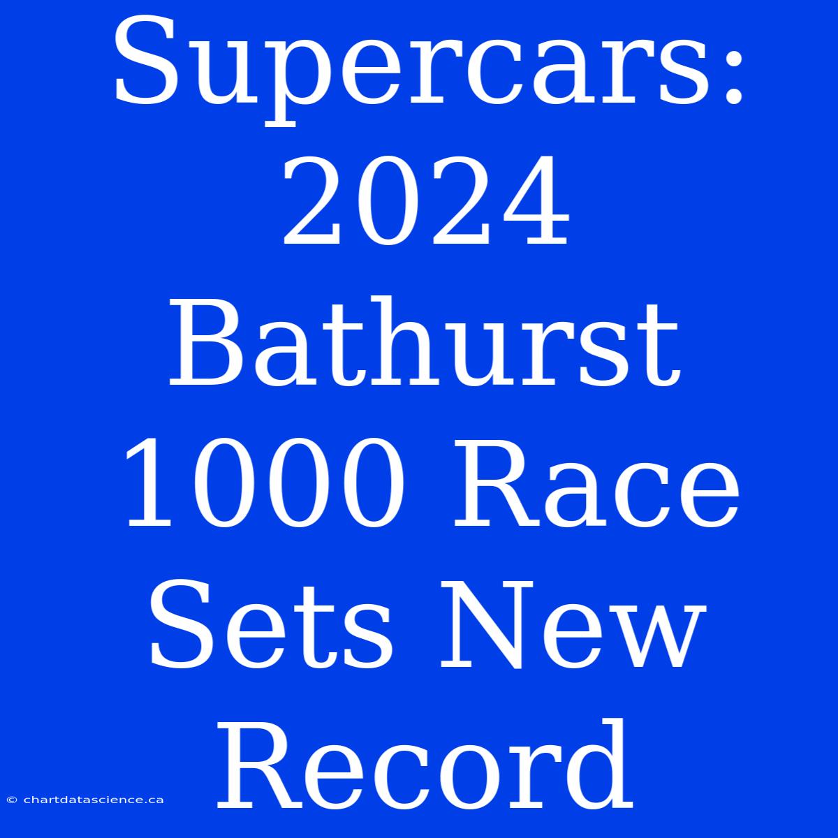 Supercars: 2024 Bathurst 1000 Race Sets New Record