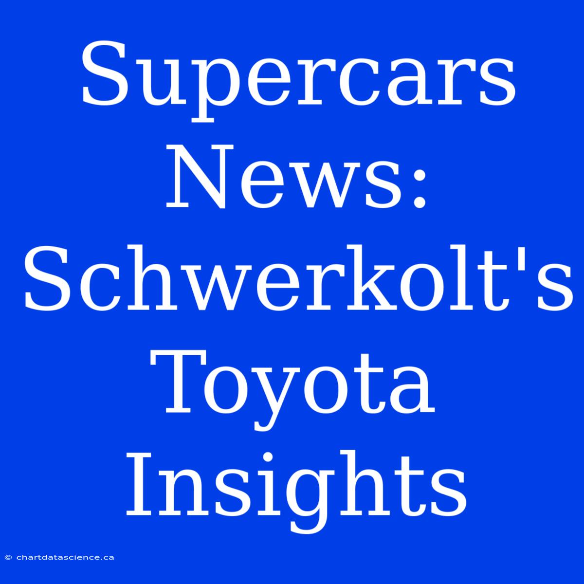 Supercars News: Schwerkolt's Toyota Insights