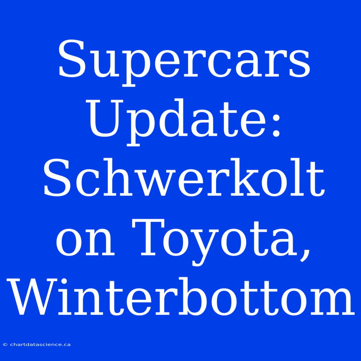 Supercars Update: Schwerkolt On Toyota, Winterbottom