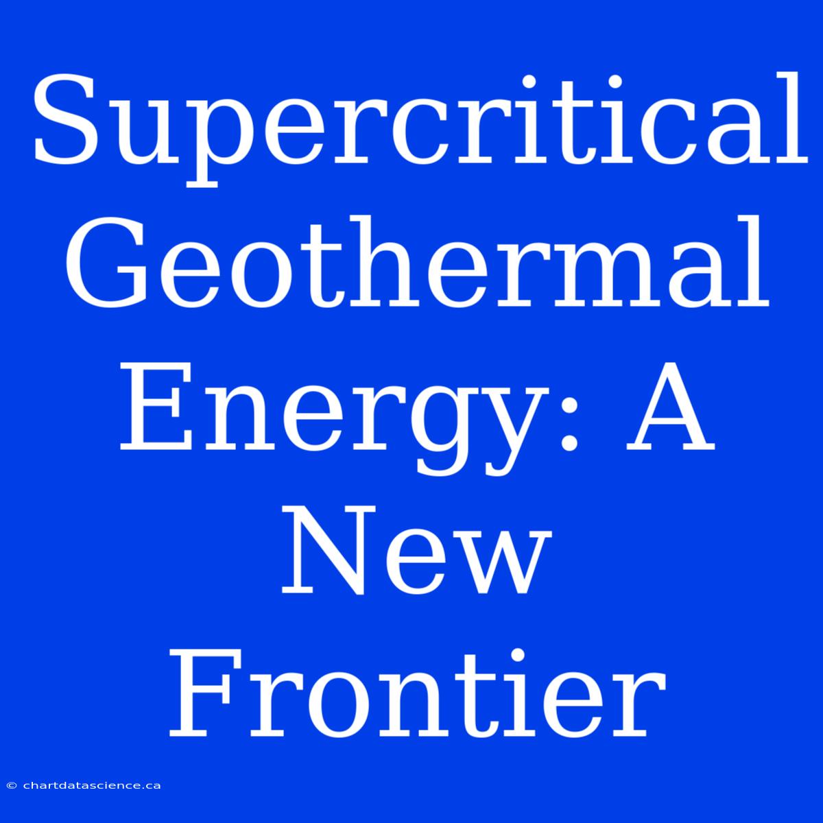 Supercritical Geothermal Energy: A New Frontier