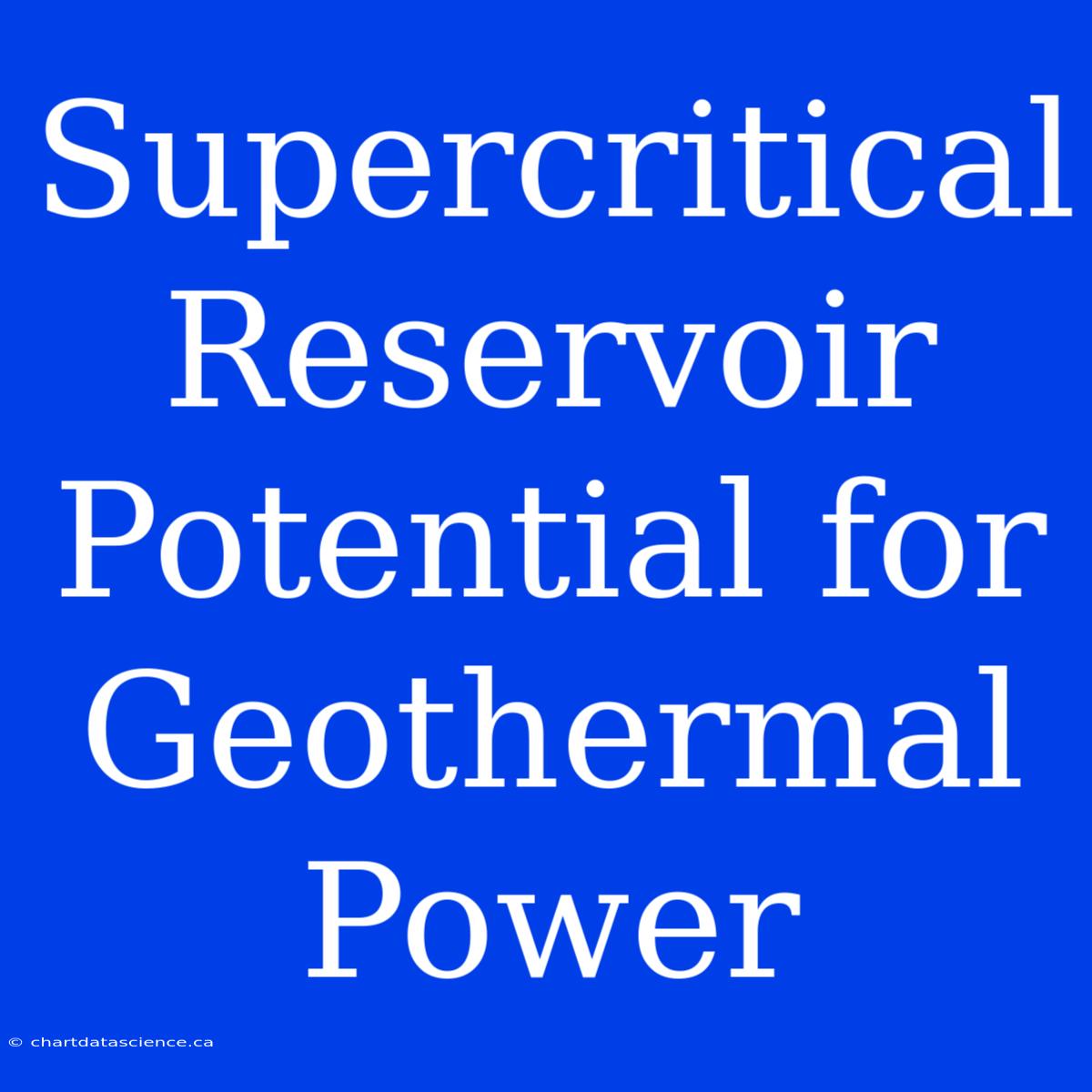 Supercritical Reservoir Potential For Geothermal Power