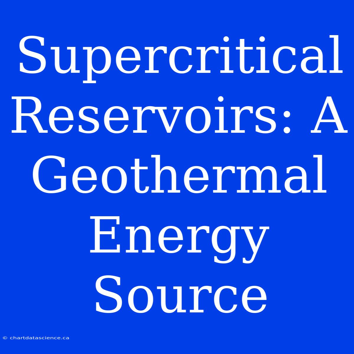 Supercritical Reservoirs: A Geothermal Energy Source