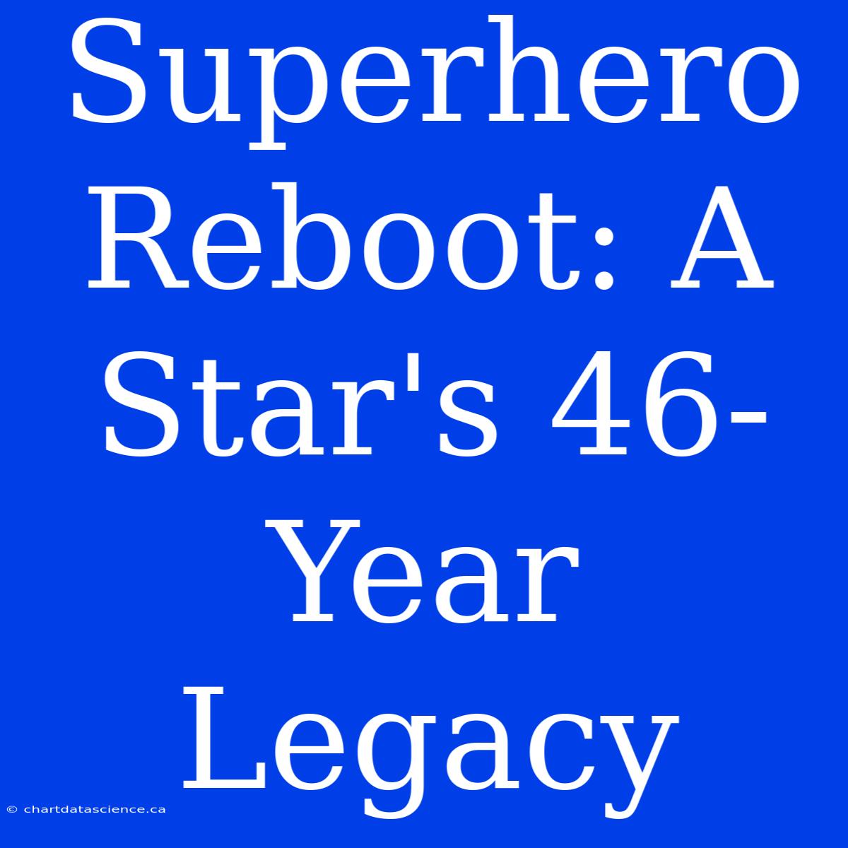 Superhero Reboot: A Star's 46-Year Legacy