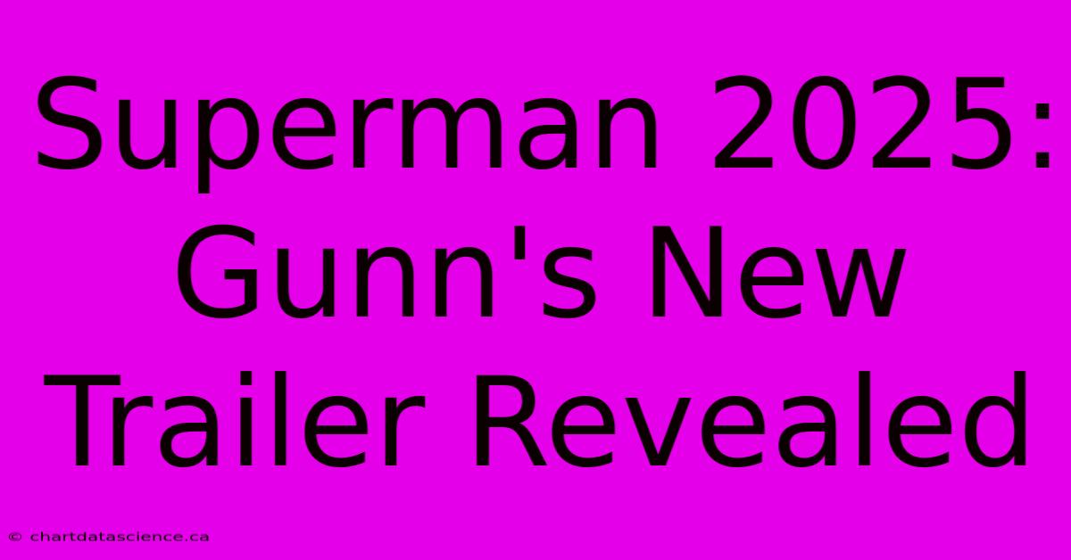 Superman 2025: Gunn's New Trailer Revealed