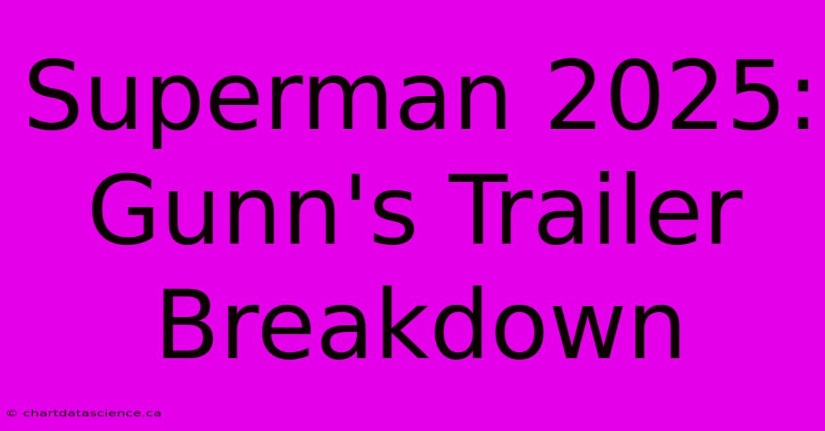 Superman 2025: Gunn's Trailer Breakdown