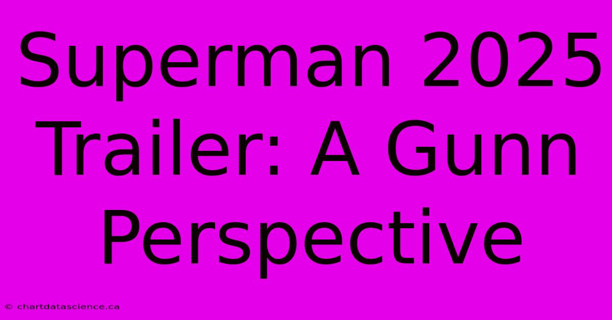 Superman 2025 Trailer: A Gunn Perspective