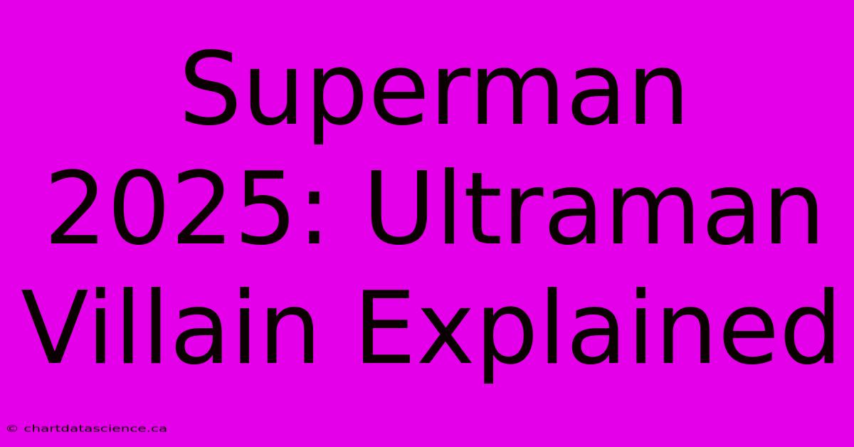 Superman 2025: Ultraman Villain Explained