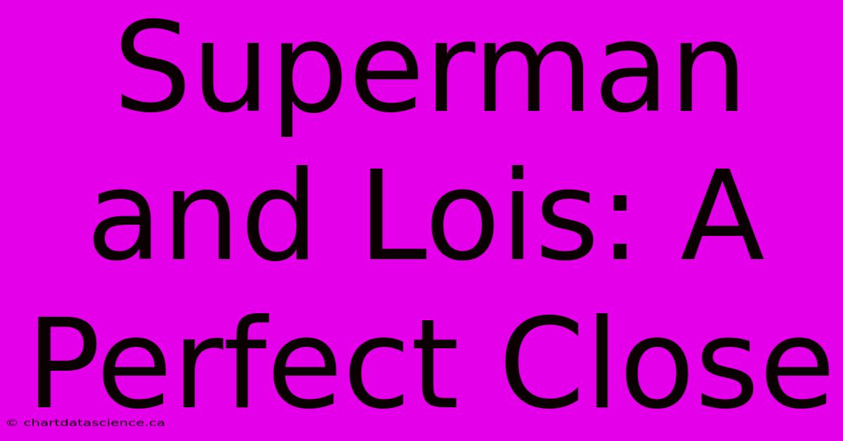 Superman And Lois: A Perfect Close