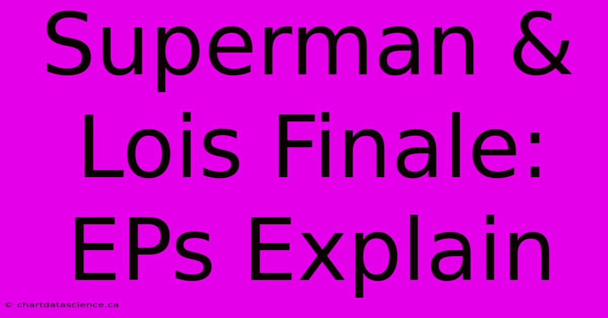 Superman & Lois Finale: EPs Explain