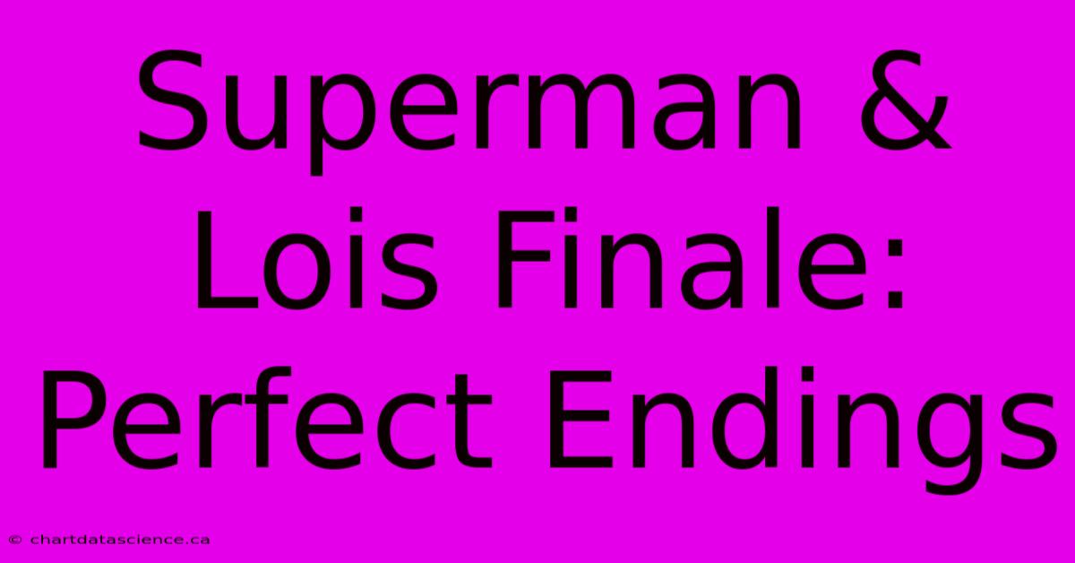 Superman & Lois Finale: Perfect Endings