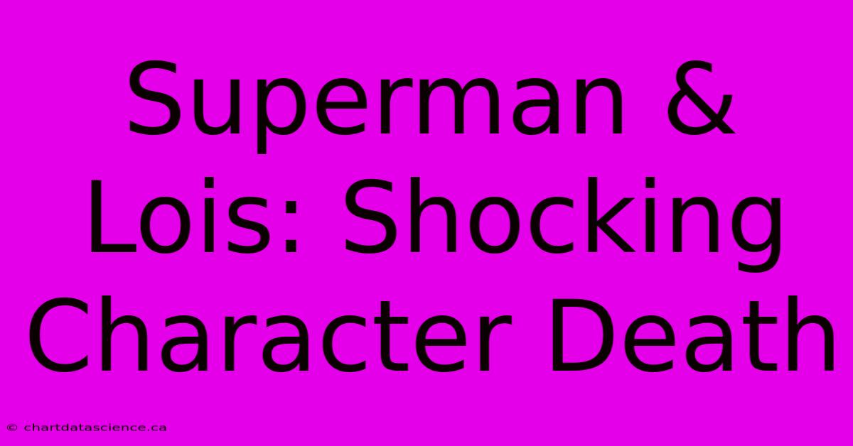 Superman & Lois: Shocking Character Death