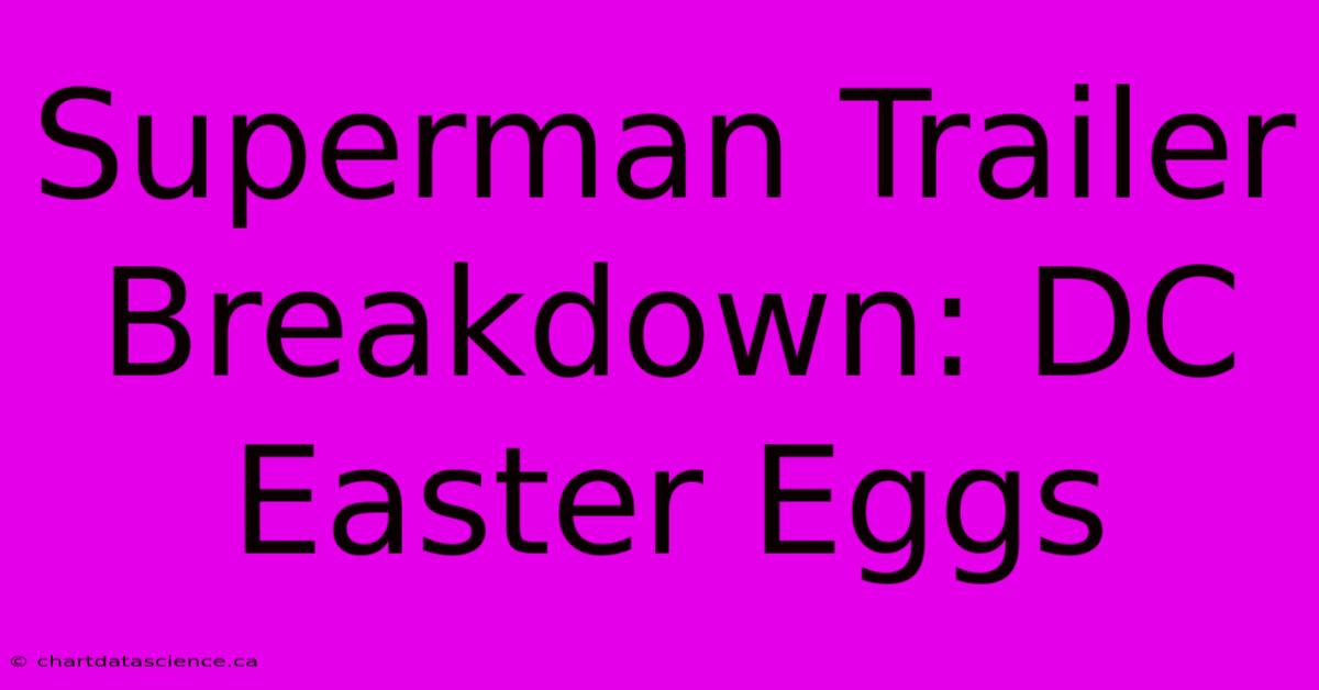 Superman Trailer Breakdown: DC Easter Eggs