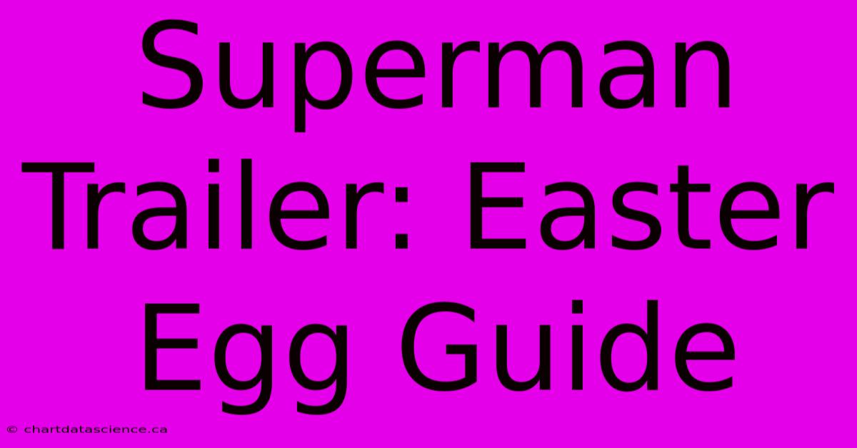 Superman Trailer: Easter Egg Guide