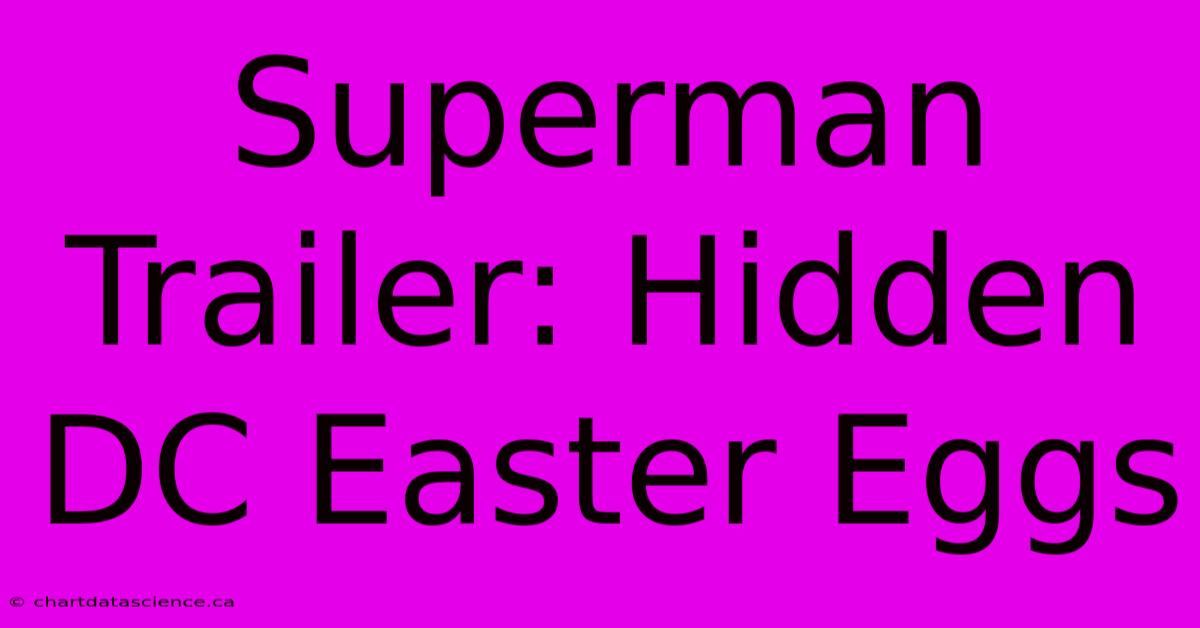 Superman Trailer: Hidden DC Easter Eggs