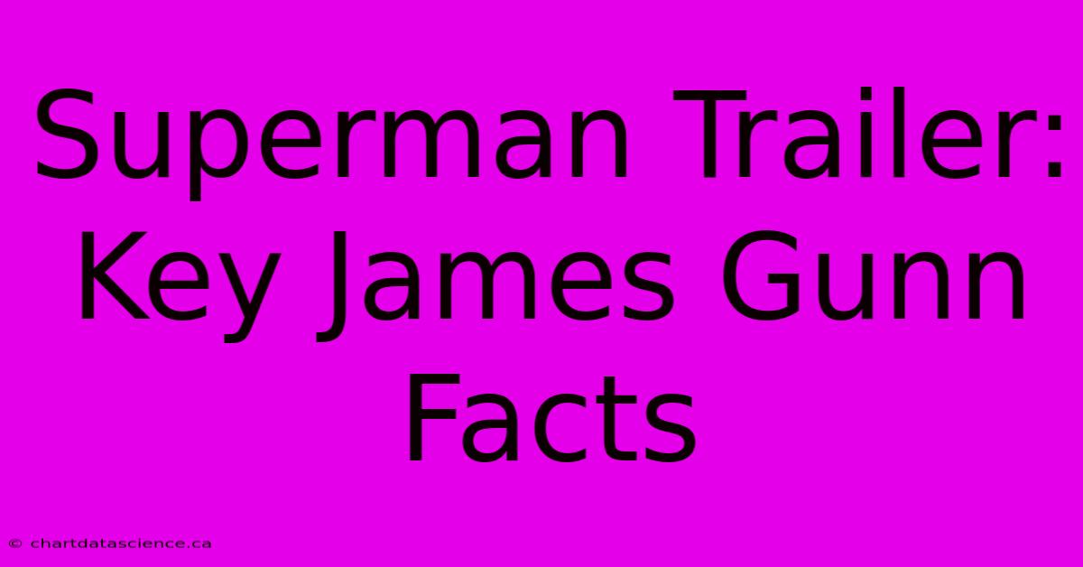 Superman Trailer: Key James Gunn Facts