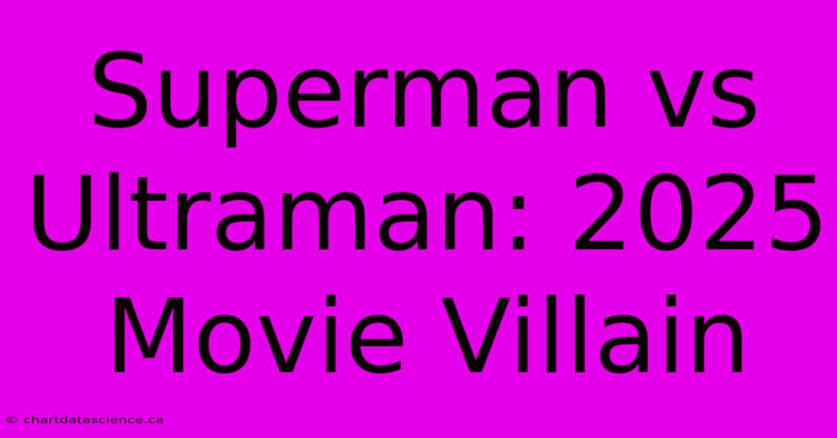 Superman Vs Ultraman: 2025 Movie Villain