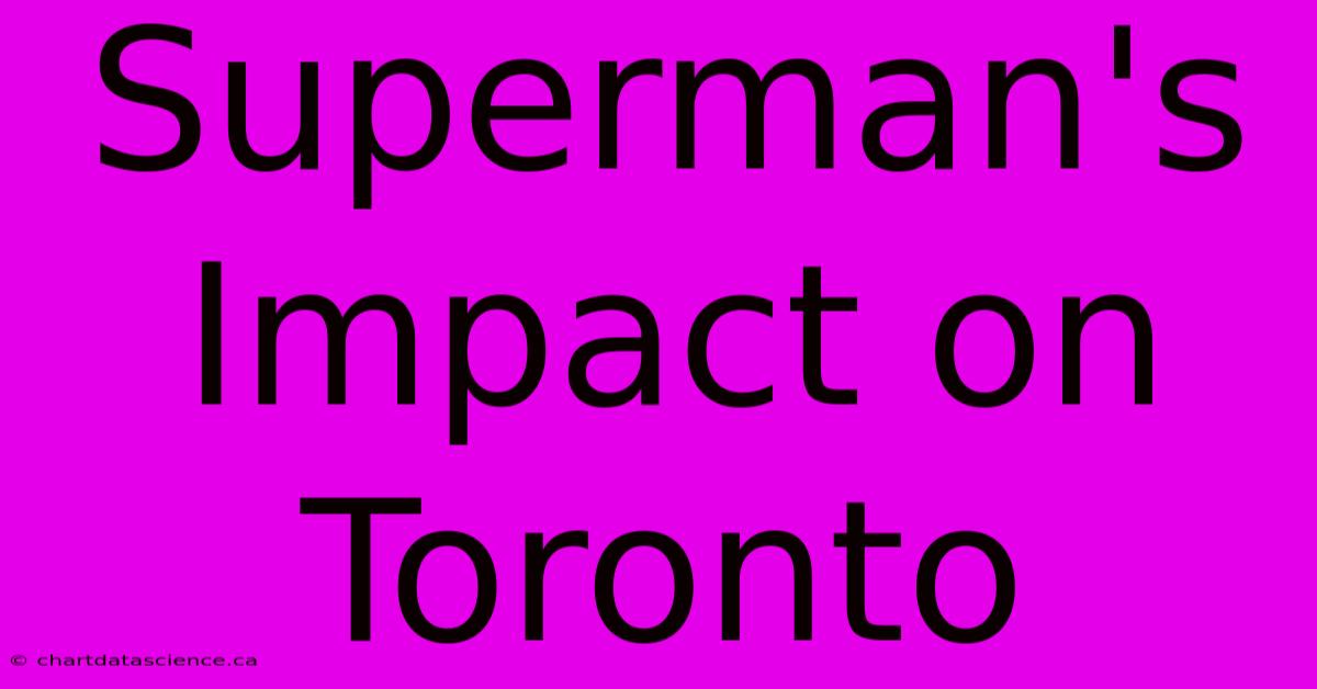 Superman's Impact On Toronto