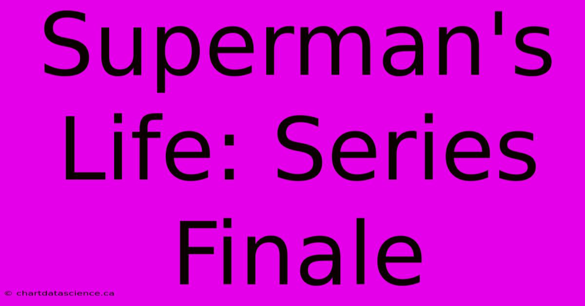 Superman's Life: Series Finale