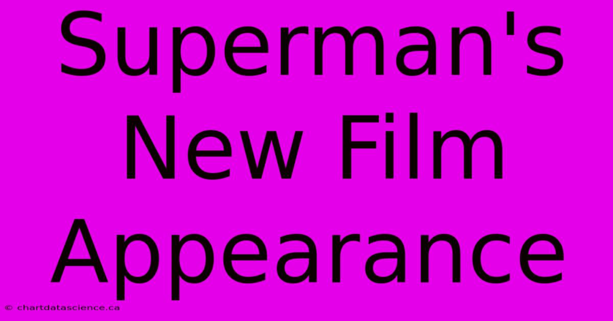 Superman's New Film Appearance