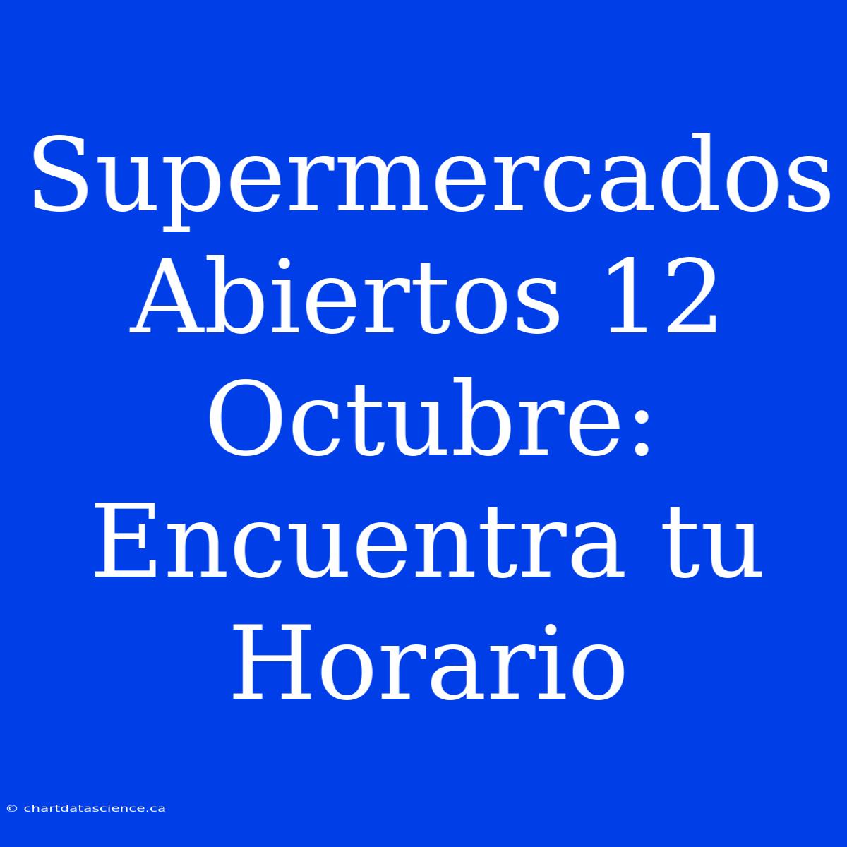 Supermercados Abiertos 12 Octubre: Encuentra Tu Horario