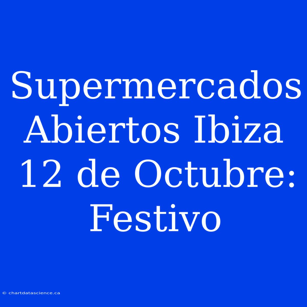 Supermercados Abiertos Ibiza 12 De Octubre: Festivo