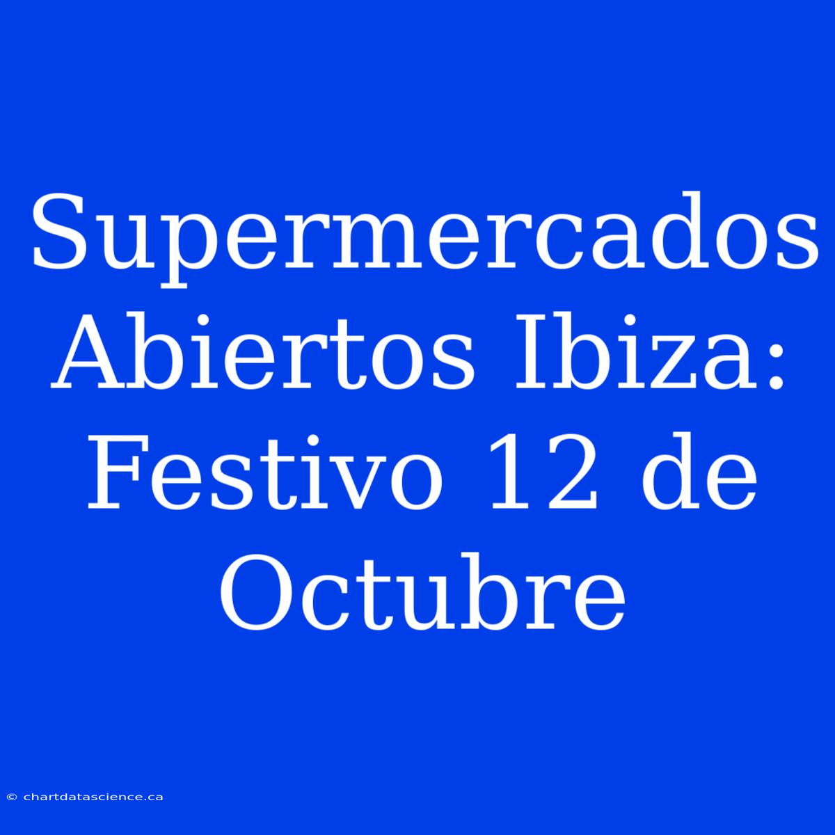 Supermercados Abiertos Ibiza: Festivo 12 De Octubre