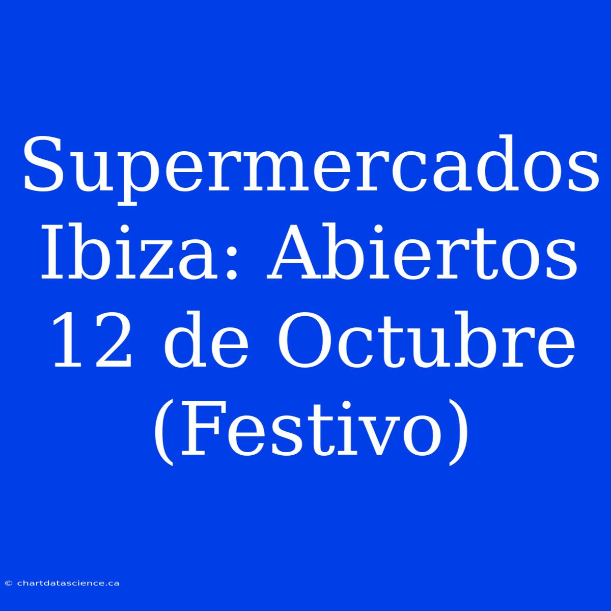 Supermercados Ibiza: Abiertos 12 De Octubre (Festivo)