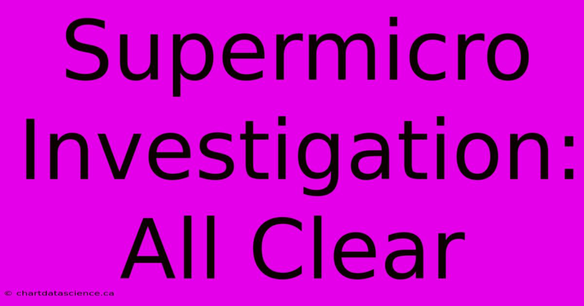 Supermicro Investigation: All Clear