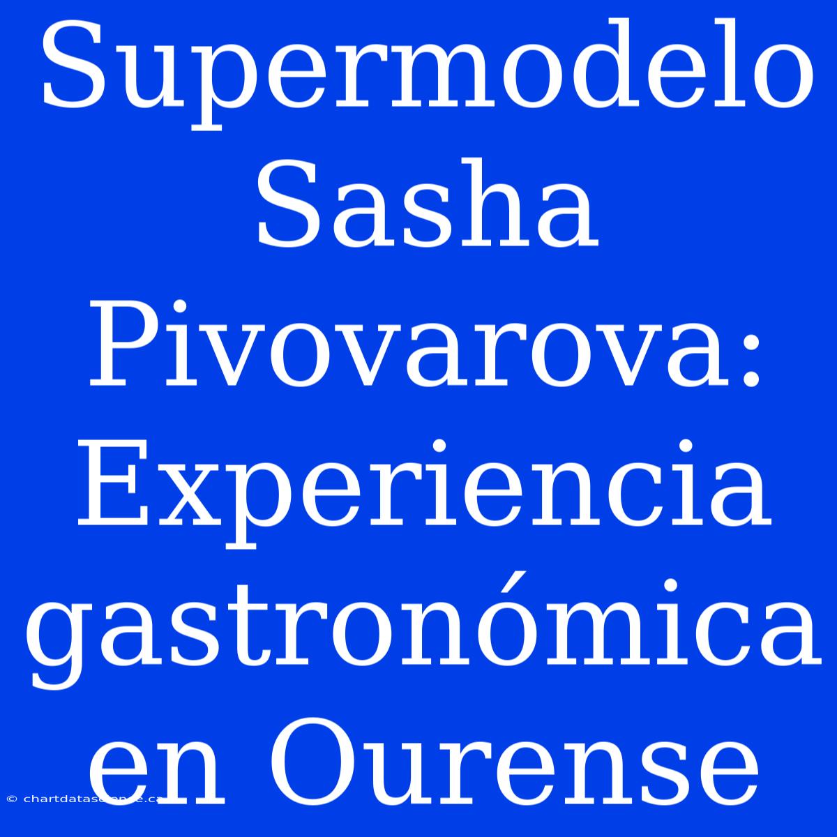 Supermodelo Sasha Pivovarova: Experiencia Gastronómica En Ourense