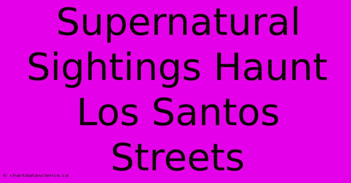 Supernatural Sightings Haunt Los Santos Streets