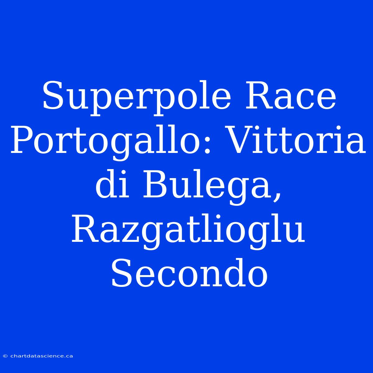 Superpole Race Portogallo: Vittoria Di Bulega, Razgatlioglu Secondo