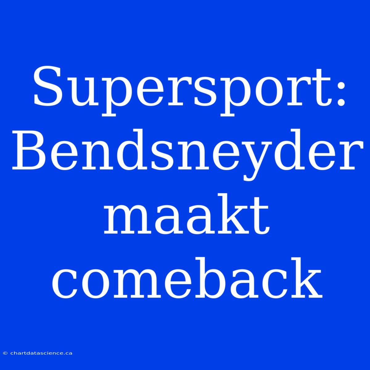 Supersport: Bendsneyder Maakt Comeback