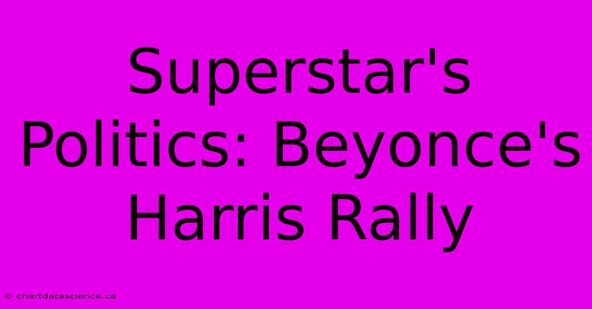 Superstar's Politics: Beyonce's Harris Rally