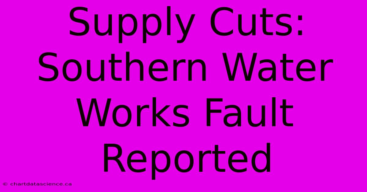 Supply Cuts: Southern Water Works Fault Reported