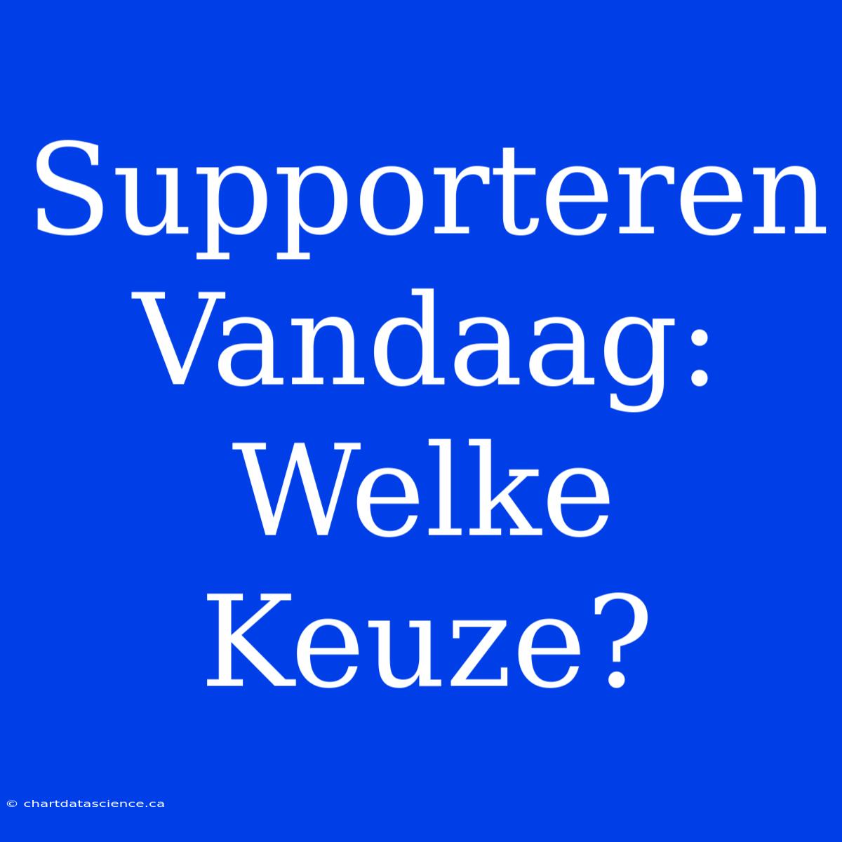 Supporteren Vandaag: Welke Keuze?