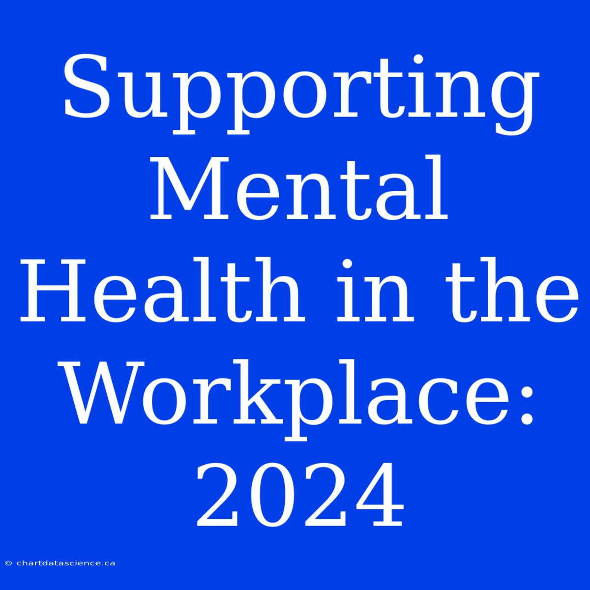 Supporting Mental Health In The Workplace: 2024