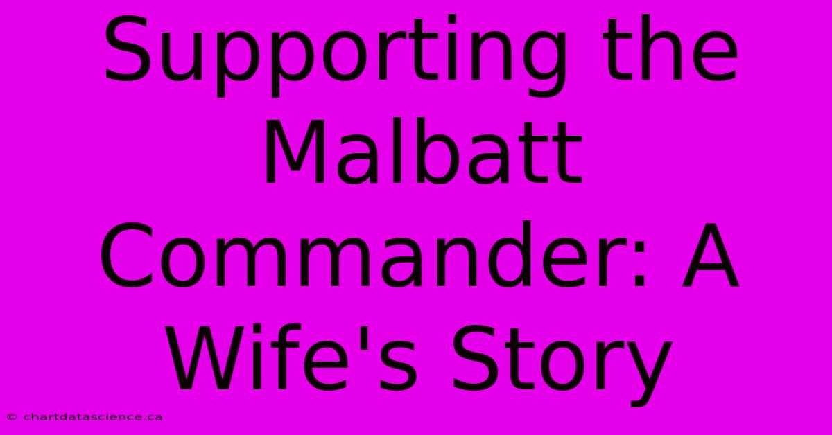 Supporting The Malbatt Commander: A Wife's Story