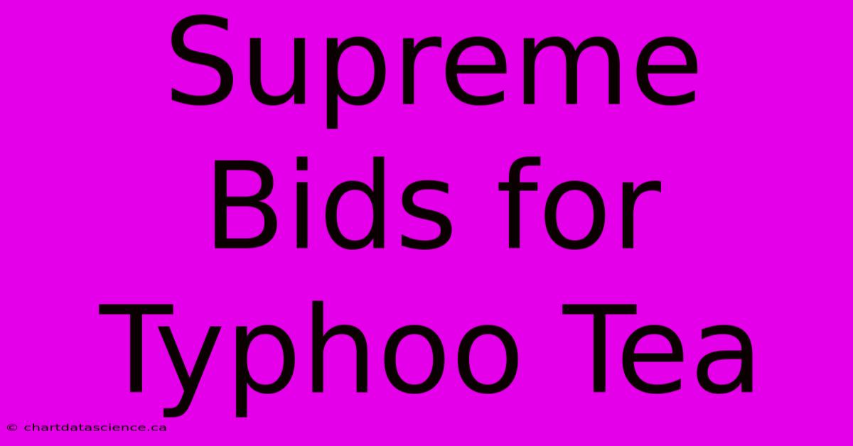 Supreme Bids For Typhoo Tea