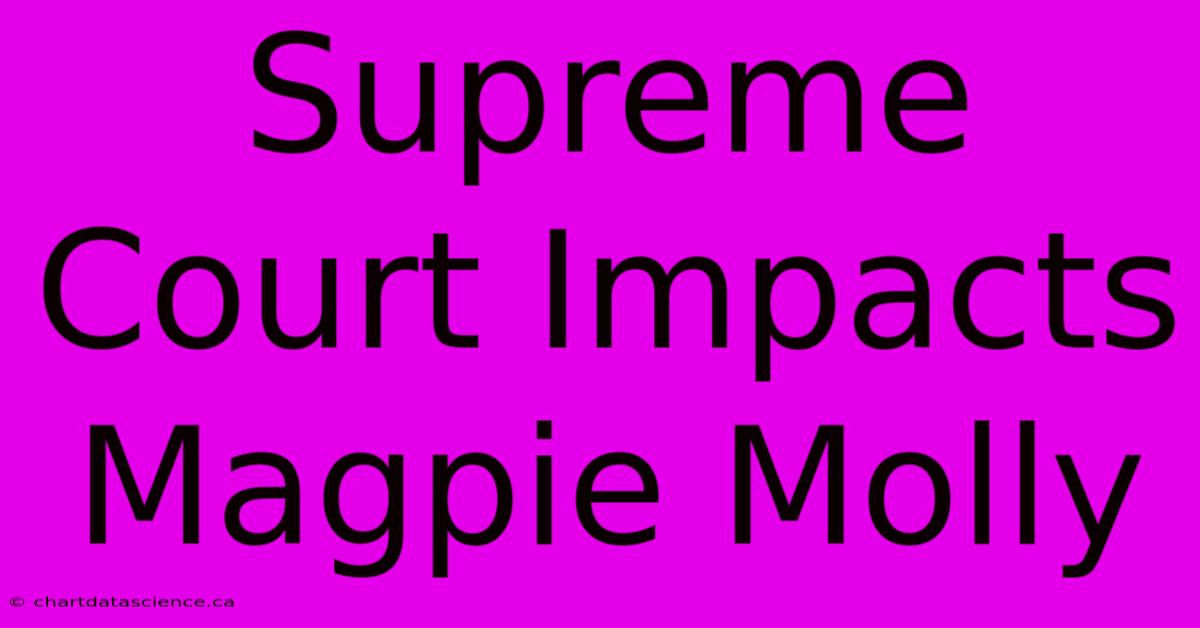 Supreme Court Impacts Magpie Molly